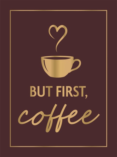 But First, Coffee