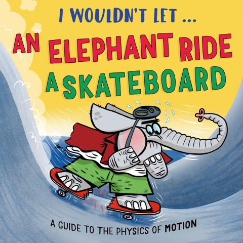 I Wouldn’t Let an Elephant Ride a Skateboard